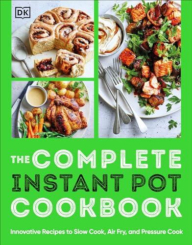 The Complete Instant Pot Cookbook: Innovative Recipes to Slow Cook, Air Fry and Pressure Cook