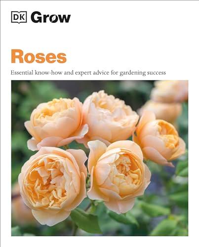 Roses: Essential Know-How and Expert Advice for Gardening Success (Grow)