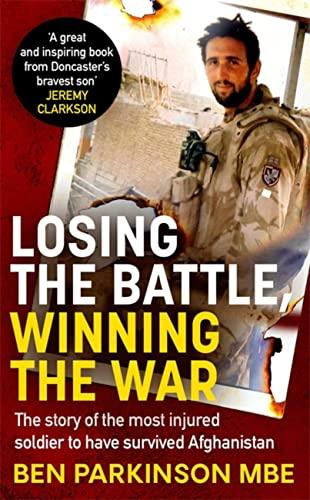 Losing the Battle, Winning the War: The Story of the Most Injured Soldier to Have Survived Afghanistan