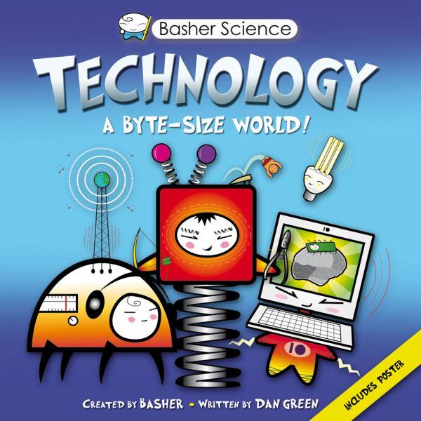 Technology: A Byte-Size World! (Basher Science)