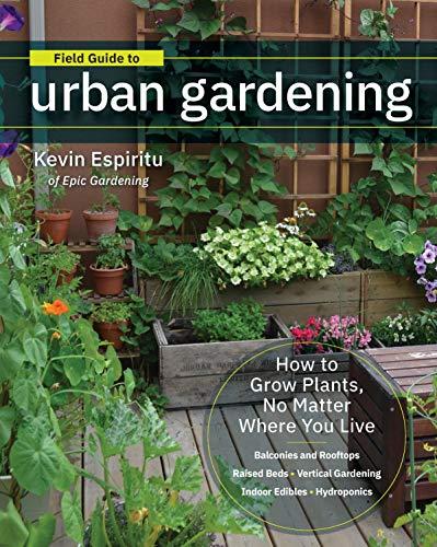 Field Guide to Urban Gardening: How to Grow Plants, No Matter Where You Live