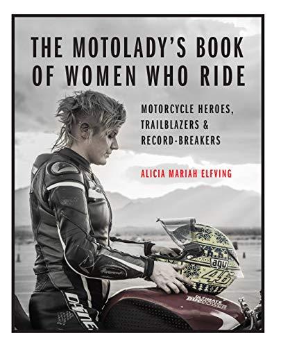 The MotoLady's Book of Women Who Ride: Motorcycle Heroes, Trailblazers & Record-Breakers