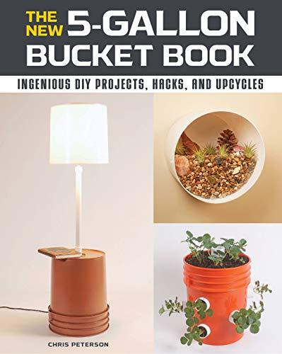 The New 5-Gallon Bucket Book: Ingenious DIY Projects, Hacks, and Upcycles