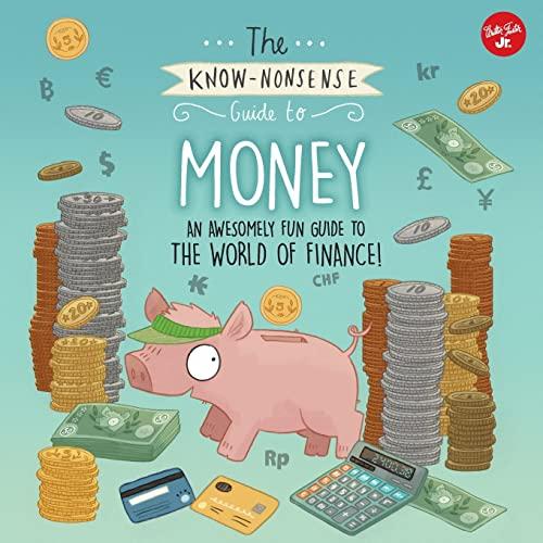 The Know-Nonsense Guide to Money: An Awesomely Fun Guide to the World of Finance! (Know-Nonsense Series)