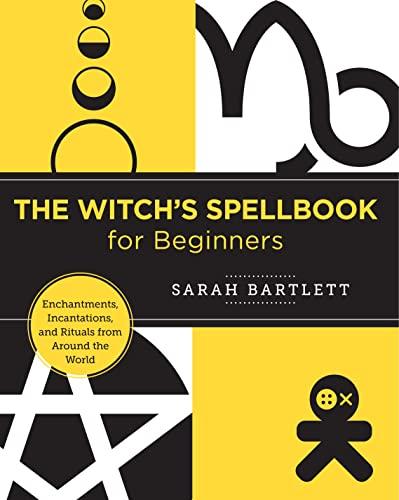 The Witch's Spellbook for Beginners: Enchantments, Incantations, and Rituals From Around the World