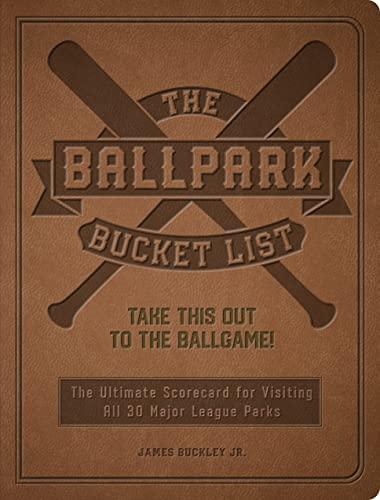 The Ballpark Bucket List: The Ultimate Scorecard for Visiting All 30 Major League Parks