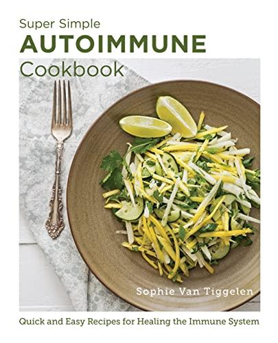 Super Simple Autoimmune Cookbook: Quick and Easy Recipes for Healing the Immune System