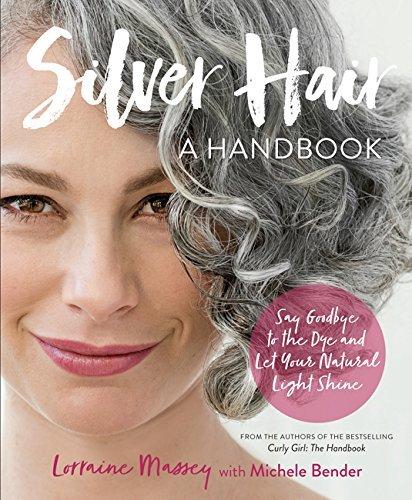 Silver Hair - A Handbook: Say Goodbye to the Dye and Let Your Natural Light Shine