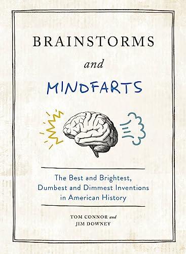 Brainstorms and Mindfarts: The Best and Brightest, Dumbest and Dimmest Inventions in American History