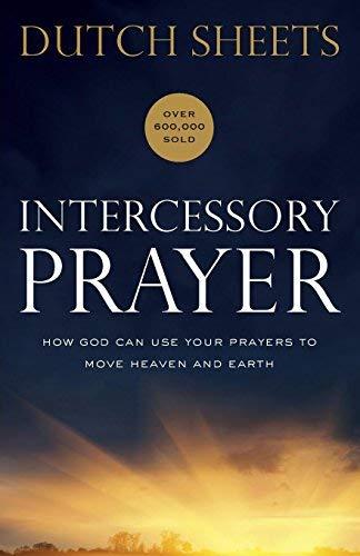 Intercessory Prayer: How God Can Use Your Prayers to Move Heaven and Earth