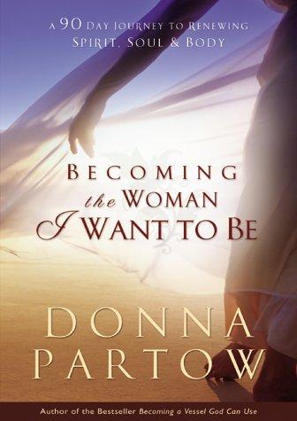 Becoming the Woman I Want to Be: A 90-Day Journey to Renewing Spirit, Soul, & Body