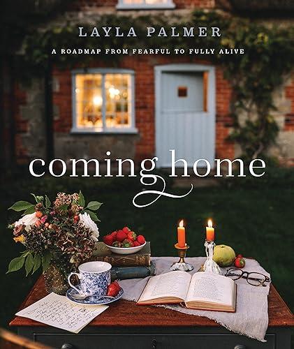 Coming Home: A Roadmap From Fearful to Fully Alive