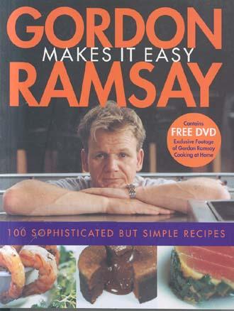 Gordon Ramsay Makes It Easy: 100 Sophisticated  But Simple Recipes