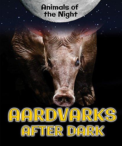 Aardvarks After Dark (Animals of the Night)