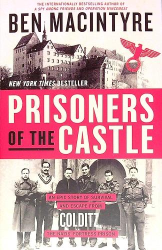 Prisoners of the Castle: An Epic Story of Survival and Escape From Colditz, the Nazis' Fortress Prison