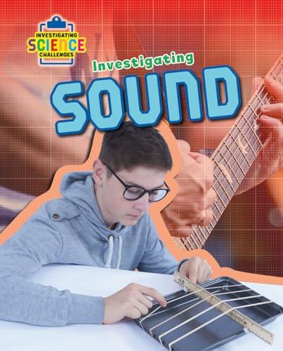 Investigating Sound (Investigating Science Challenges)