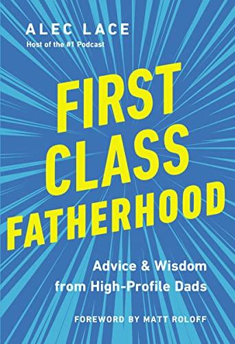 First Class Fatherhood: Advice and Wisdom From High-Performing Dads