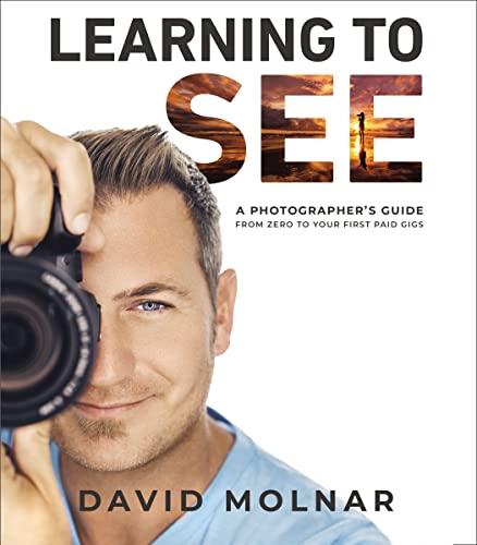 Learning to See: A Photographer’s Guide from Zero to Your First Paid Gigs