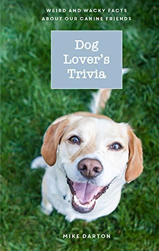 Dog Lover's Trivia: Weird and Wacky Facts About Our Canine Friends
