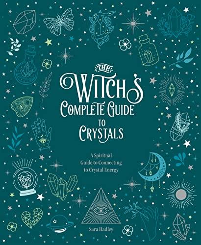 The Witch's Complete Guide to Crystals: A Spiritual Guide to Connecting to Crystal Energy
