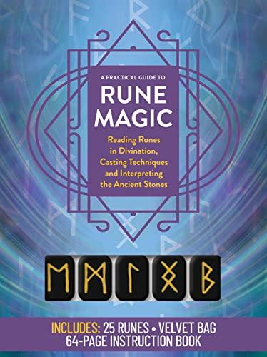 A Practical Guide to Rune Magic: Reading Runes in Divination, Casting Techniques and Interpreting the Ancient Stones