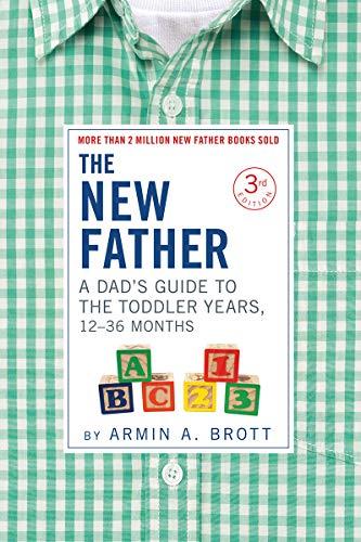 The New Father: A Dad's Guide to The Toddler Years, 12-36 Months (3rd Edition)