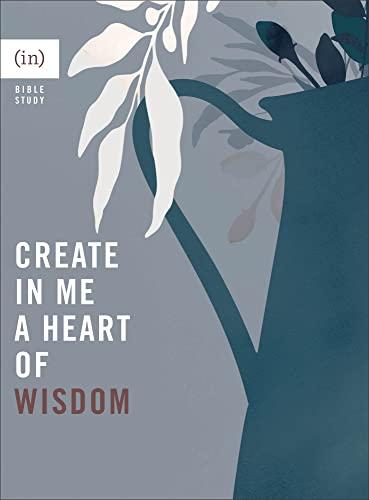 Create in Me a Heart of Wisdom (in) Bible Study