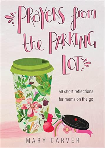 Prayers Fom the Parking Lot: 50 Short Reflections for Moms on the Go