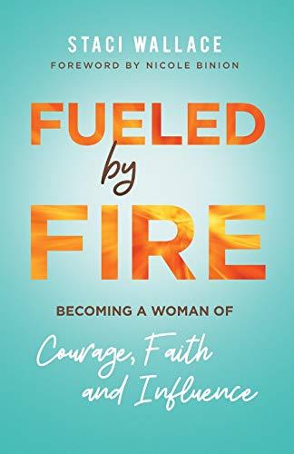 Fueled by Fire: Becoming a Woman of Courage, Faith, and Influence