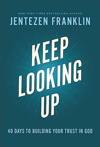 Keep Looking Up: 40 Days to Building Your Trust in God