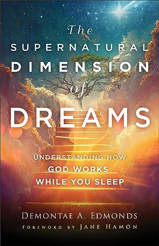 The Supernatural Dimension of Dreams: Understanding How God Works While You Sleep