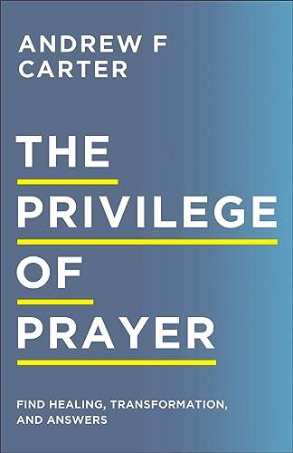 Privilege of Prayer: Find Healing, Transformation, and Answers