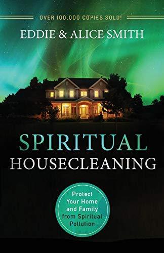 Spiritual Housecleaning: Protect Your Home and Family from Spiritual Pollution