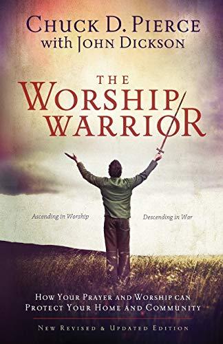 The Worship Warrior: Ascending In Worship, Descending in War (Revised and Updated)