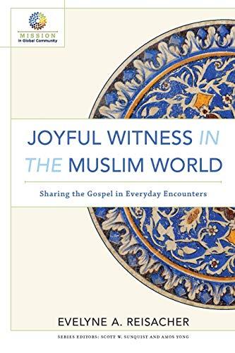 Joyful Witness in the Muslim World: Sharing the Gospel in Everyday Encounters (Mission in Global Community)