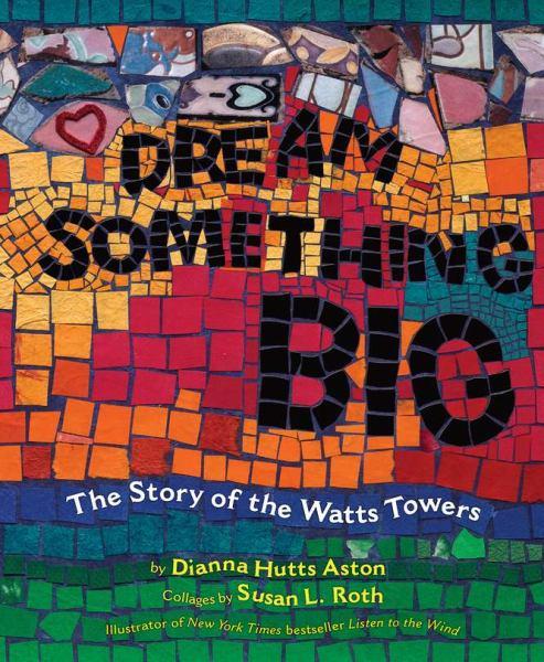 Dream Something Big: The Story of the Watts Towers