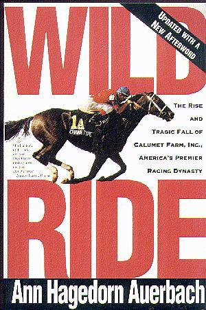 Wild Ride: The Rise and Tragic Fall of Calumet Farm Inc., America's Premier Racing Dynasty (Updated)