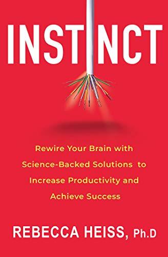Instinct: Rewire Your Brain With Science-Backed Solutions to Increase Productivity and Achieve Success