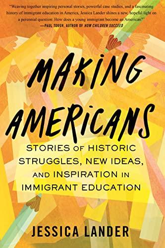 Making Americans: Stories of Historic Struggles, New Ideas, and Inspiration in Immigrant Education