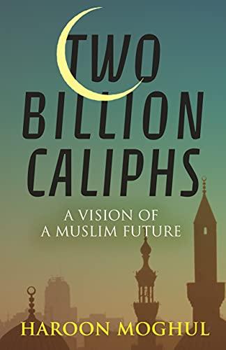 Two Billion Caliphs: A Vision of a Muslim Future