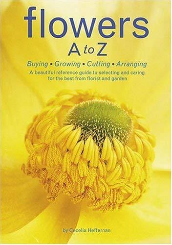 Flowers A to Z: Buying, Growing, Cutting, Arranging
