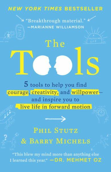 The Tools: 5 Tools to Help You Find Courage, Creativity, and Willpower--and Inspire You to Live Life in Forward Motion