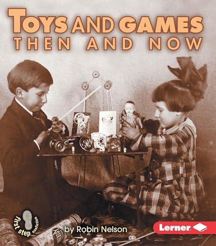 Toys and Games Then and Now (First Step Nonfiction)