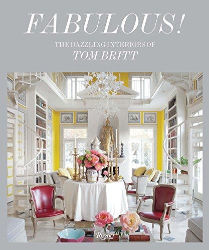Fabulous! The Dazzling Interiors of Tom Britt