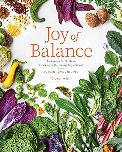 Joy of Balance: An Ayurvedic Guide to Cooking with Healing Ingredients — 80 Plant-Based Recipes