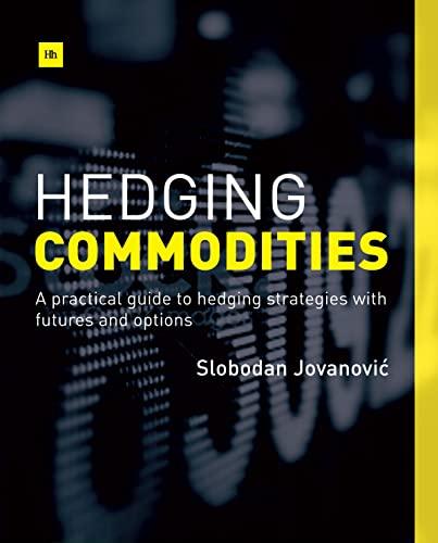 Hedging Commodities: A Practical Guide to Hedging Strategies With Futures and Options