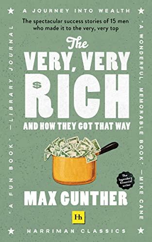 The Very, Very Rich and How They Got That Way: The Spectacular Success Stories of 15 People Who Made it to the Very, Very Top