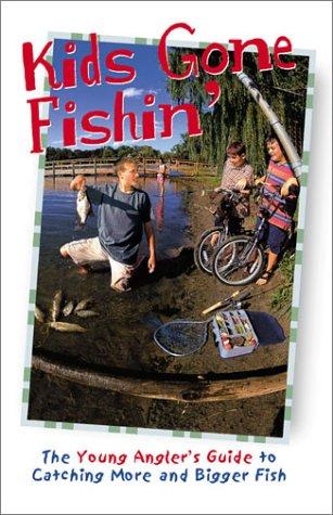 Kids Gone Fishin': The Young Angler's Guide to Catching More and Bigger Fish