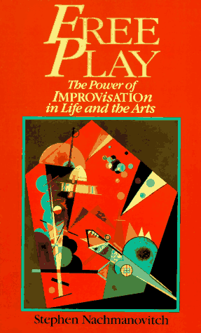 Free Play: The Power of Improvisation in Life and the Arts
