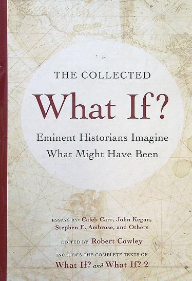The Collected What If?: Eminent Historians Imagine What Might Have Been